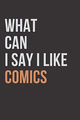 What Can I Say I Like COMICS: Notebook / Journal Gift, 120 Pages, 6 x 9 inches, Awesome COMICS Gift , COMICS Lover Notebook , Gift for COMICS, COMICS Addict Notebook