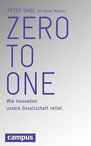 Zero to One: Wie Innovation unsere Gesellschaft rettet: Amazon.de: Thiel, Peter, Masters, Blake, Neubauer, Jürgen: Bücher