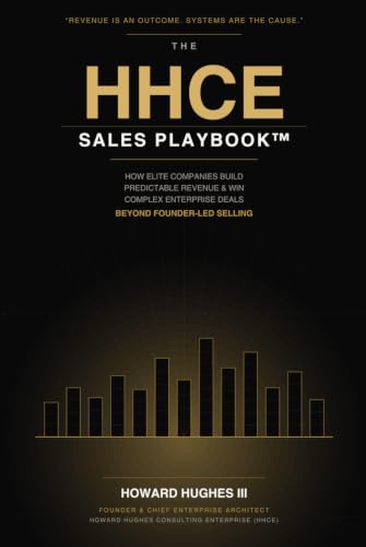 The HHCE Sales Playbook: How Elite Organizations Design Predictable Revenue Systems, Accelerate Enterprise Growth, and Build Enduring Companies
