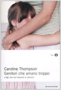 Genitori Che Amano Troppo E Figli Che Non Riescono A Crescere Amazon Com Books