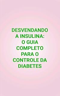 Livro DESVENDANDO A INSULINA: O GUIA COMPLETO PARA O CONTROLE DA DIABETES.