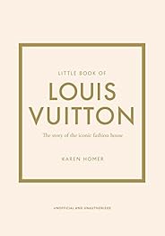 Little Book of Louis Vuitton: The Story of the Iconic Fashion House (Little Books of Fashion)