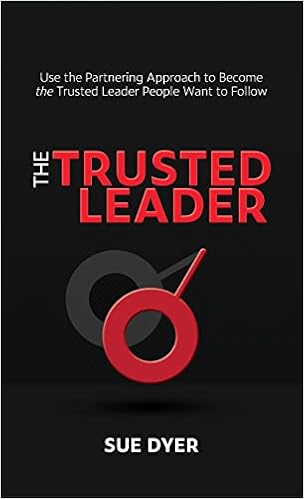 The Trusted Leader: Use the Partnering Approach to Become the Trusted Leader People Want to Follow