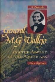 General M.G. Vallejo and the Advent of the Americans: A Biography by Alan Rosenus
