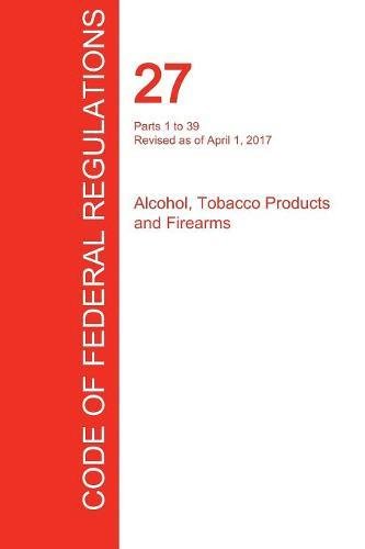 CFR 27, Parts 1 to 39, Alcohol, Tobacco Products and Firearms, April 01, 2017 (Volume 1 of 3) - Thumbnail 2