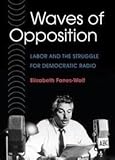 Waves of Opposition: Labor and the Struggle for Democratic Radio (History of Communication) by 
