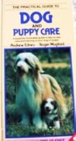 The Practical Guide to Dog and Puppy Care: A Superbly Illustrated Guide to Day-To-Day Care and Training of Your Dog or Puppy 3923880650 Book Cover