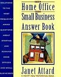 The Home Office and Small Business Answer Book: Solutions to the Most Frequently Asked Questions Abo by Janet Attard