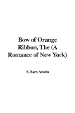 Front cover for the book The Bow Of Orange Ribbon: A Romance of New York by Amelia E. Barr