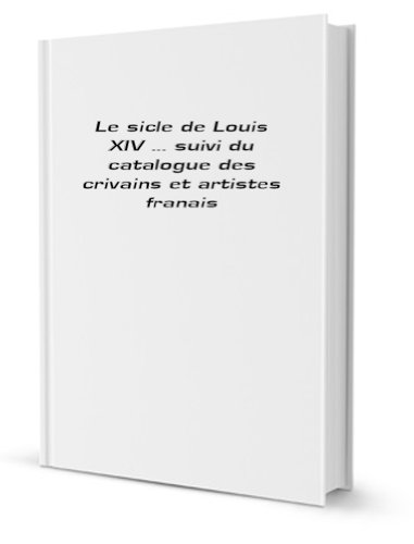 Le sicle de Louis XIV ... suivi du catalogue des crivains et artistes franais [FACSIMILE]