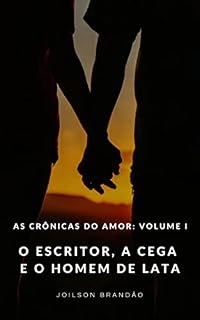 Livro O Escritor, a Cega e o Homem de Lata: As crônicas do amor: Volume I