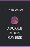 A Purple Moon May Rise by I. D. Brannan, Sebastian Hoffman