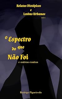 Livro Relatos Distópicos e Lendas Urbanas: O Espectro do que Não Foi e outros contos