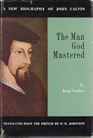 The Man God Mastered: A Brief Biography of John Calvin B000FQ7X22 Book Cover