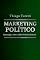 Livro MARKETING POLÍTICO: Estratégia, voto e sobrevivência eleitoral