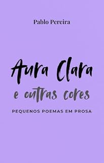 Livro Aura Clara e Outras Cores: pequenos poemas em prosa