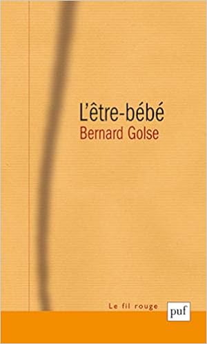 Amazon Fr L Etre Bebe La Question Du Bebe A La Theorie De L Attachement A La Psychanalyse Et A La Phenomenologie Golse Bernard Livres