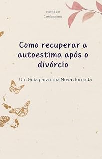 Livro Recupere a Autoestima Após o Divórcio: Um Guia para uma Nova Jornada