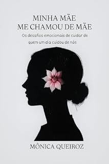 Livro Minha mãe me chamou de Mãe: Os desafios emocionais de cuidar de quem um dia cuidou
