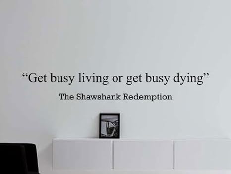 The Shawshank Redemption Motivational Business Quote Wall Decal Get Busy Living Or Get Busy Dying 36x5 5 Inches Amazon Ca Home Kitchen The Shawshank Redemption Motivational Business Quote Wall Decal Get Busy Living Or Get Busy Dying 36x5 5 Inches Amazon Ca Home Kitchen