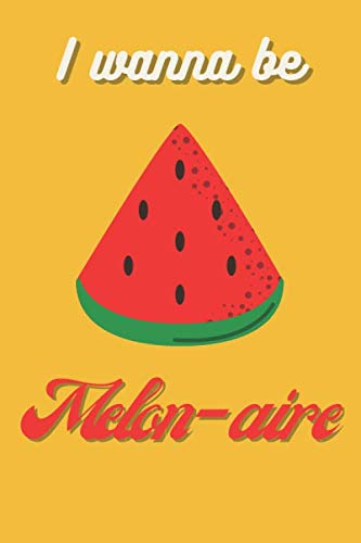 I Wanna Be A Melon-aire Notebook: Cute Funny Watermelon Pun Journal 120 pages 6x9