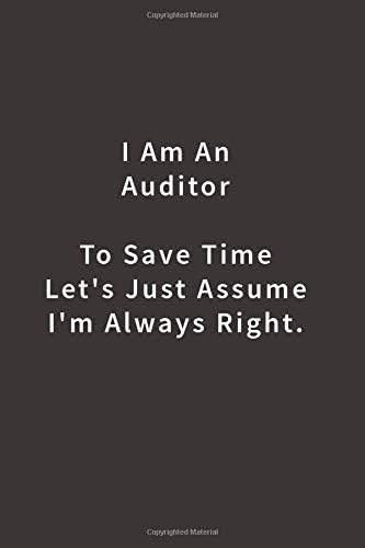 I Am An Auditor To Save Time Let's Just Assume I'm Always Right.: Line notebook Paperback – 20 Sep 2018