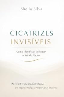 Livro Cicatrizes Invisíveis: Como Identificar, Enfrentar e Sair do Abuso: Do reconhecimento à libertação: um caminho real para romper ciclos abusivos