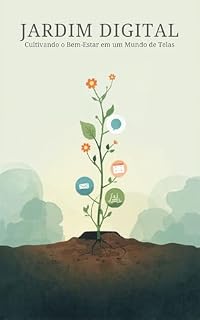 Livro Jardim Digital: Cultivando o Bem-Estar em um Mundo de Telas