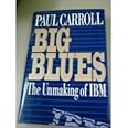 Big Blues: The Unmaking of IBM