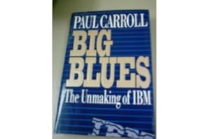 Big Blues: The Unmaking of IBM