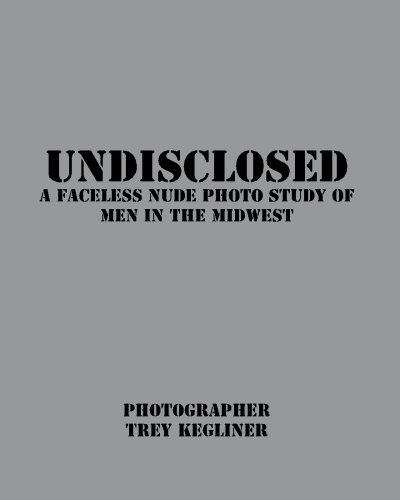 Undisclosed: A Faceless nude photo study of real men in the Midwest by Mr Trey Kegliner