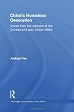 China's Homeless Generation : Voices from the veterans of the Chinese Civil War, 1940s-1990s, Fan, Joshua, 041558261X