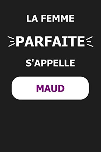 La Femme Parfaite S Appelle Maud Noms Personnalises Carnet De Notes Pour Quelqu Un Nomme Maud Le Meilleur Cadeau Original Anniversaire Pour Les Maud La Femme Parfaite French Edition Smith Lea Amazon Com