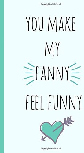 You make my fanny feel funny: Blank novelty journal with a romantic cover, perfect as a gift (& better than a card) for your amazing partner! Paperback – January 12, 2019