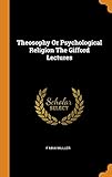 Theosophy or Psychological Religion the Gifford Lectures by F Max Muller