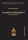 Grundkurs Philosophie V: Die Existenz Gottes (Philosophie des gesunden Menschenverstandes)