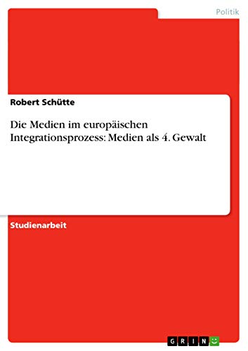 Die Medien im europäischen Integrationsprozess: Medien als 4. Gewalt (German Ed…