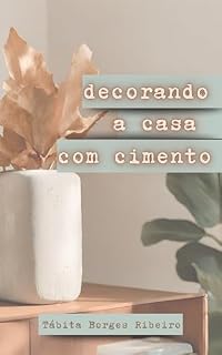 Livro Como decorar sua casa usando objetos de concreto.: Guia Rápido, Prático & Sustentável