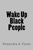Wake Up Black People by Shawndra Felder