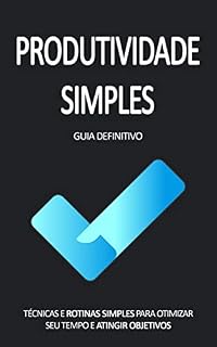 Livro PRODUTIVIDADE SIMPLES: Passos e técnicas simples que pode implementar para ser mais produtivo, faça mais em menos tempo