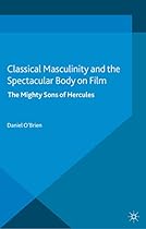 Classical Masculinity and the Spectacular Body on Film: The Mighty Sons of Hercules