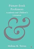 Melissa Terras, "Picture-Book Professors: Academia and Children's Literature" (Cambridge UP, 2018)