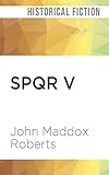 SPQR V: Saturnalia by John Maddox Roberts, John Lee
