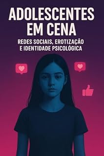 Livro ADOLESCENTES EM CENA: REDES SOCIAIS, EROTIZAÇÃO E IDENTIDADE PSICOLÓGICA