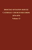 Diocese of Baton Rouge Catholic Church Records: Volume 13 1874-1876