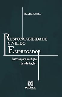 Livro Responsabilidade Civil do Empregador: critérios para a redução de indenizações