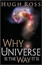 Why the Universe Is the Way It Is by Hugh Ross