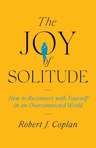 The Joy of Solitude: How to Reconnect with Yourself in an