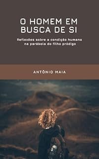 Livro O HOMEM EM BUSCA DE SI: REFLEXÕES SOBRE A CONDIÇÃO HUMANA NA PARÁBOLA DO FILHO PRÓDIGO