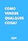 Livro Como Vender Qualquer Coisa?